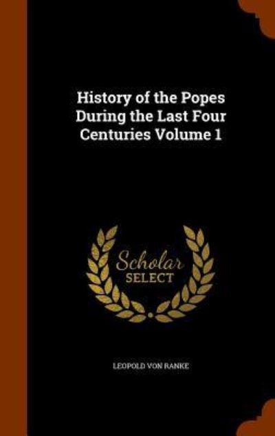 Cover for Leopold Von Ranke · History of the Popes During the Last Four Centuries Volume 1 (Hardcover bog) (2015)