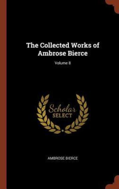 Cover for Ambrose Bierce · The Collected Works of Ambrose Bierce; Volume 8 (Hardcover Book) (2017)