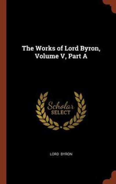 Cover for 1788- Lord George Gordon Byron · The Works of Lord Byron, Volume V, Part a (Inbunden Bok) (2017)