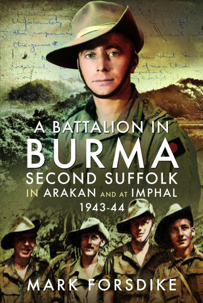 Cover for Mark Forsdike · A Battalion in Burma: Second Suffolk in Arakan and at Imphal, 1943–44 (Hardcover Book) (2024)