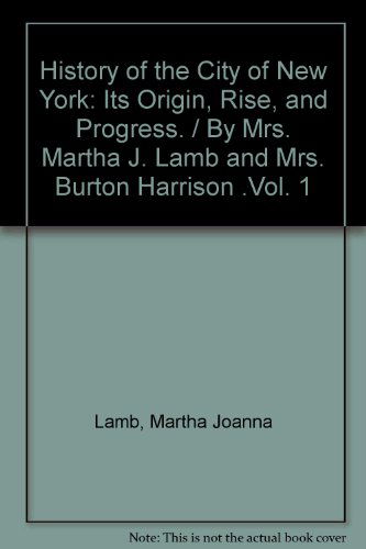 Cover for Martha Joanna Lamb · History of the City of New York: Its Origin, Rise, and Progress. / by Mrs. Martha J. Lamb and Mrs. Burton Harrison .vol. 1 (Hardcover Book) (1901)
