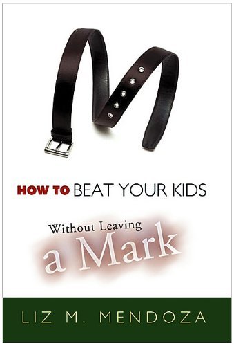 Liz M. Mendoza · How to Beat Your Kids without Leaving a Mark (Hardcover Book) (2010)