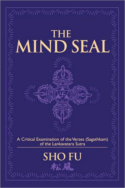 Cover for Sho Fu · The Mind Seal: A Critical Examination of the Verses (Sagathakam) of the Lankatavara Sutra (Paperback Book) (2009)