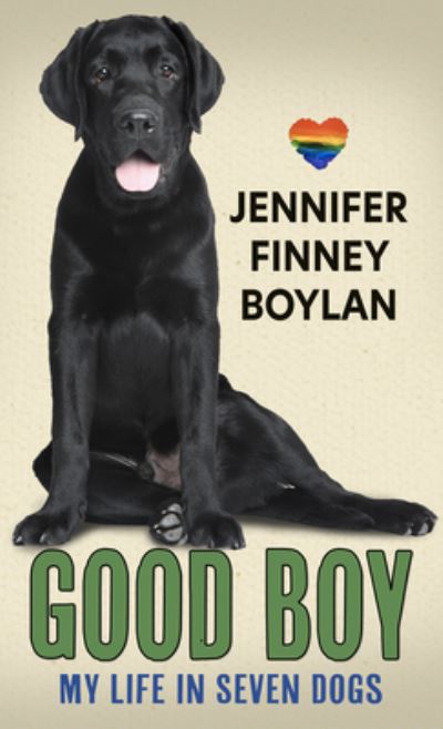 Cover for Jennifer Finney Boylan · Good Boy My Life in Seven Dogs (Book) (2020)