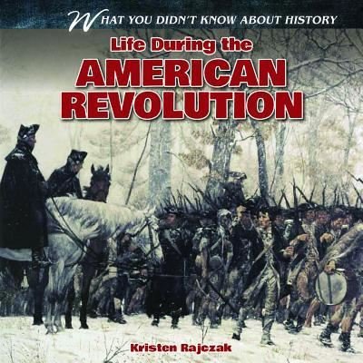 Cover for Kristen Rajczak · Life during the American Revolution (Book) (2013)