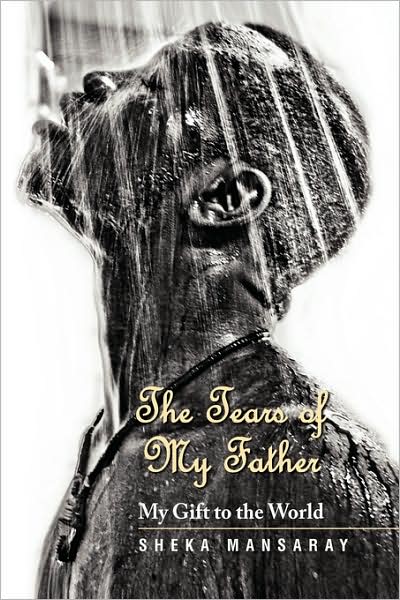 The Tears of My Father: My Gift to the World - Sheka Mansaray - Books - Xlibris - 9781436321259 - May 22, 2008