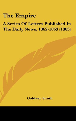 Cover for Goldwin Smith · The Empire: a Series of Letters Published in the Daily News, 1862-1863 (1863) (Gebundenes Buch) (2008)