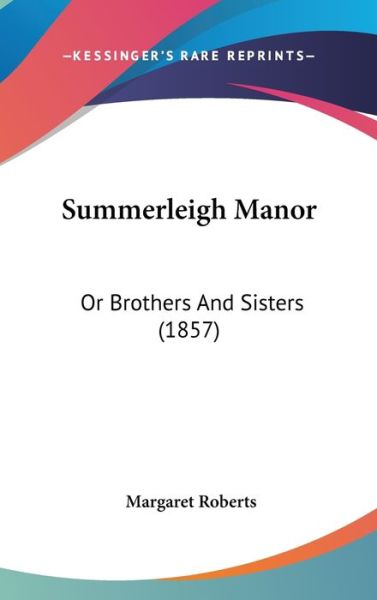 Cover for Margaret Roberts · Summerleigh Manor: or Brothers and Sisters (1857) (Hardcover Book) (2008)