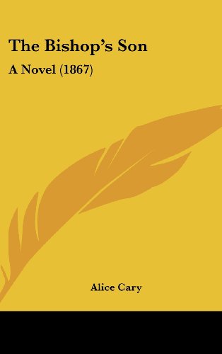 Cover for Alice Cary · The Bishop's Son: a Novel (1867) (Gebundenes Buch) (2008)