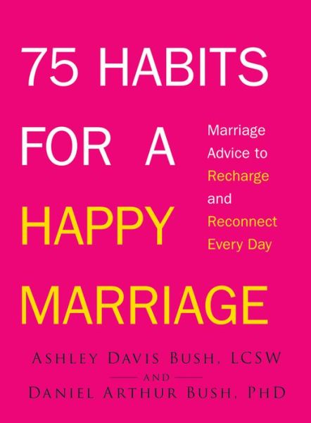 75 Habits for a Happy Marriage: Marriage Advice to Recharge and Reconnect Every Day - Ashley Davis Bush - Livros - Adams Media Corporation - 9781440562259 - 18 de agosto de 2013