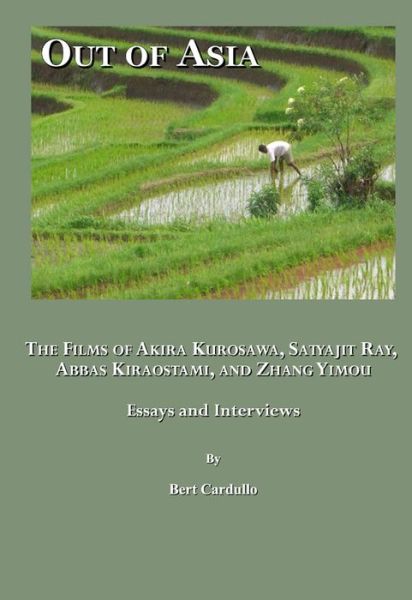 Cover for Bert Cardullo · Out of Asia: the Films of Akira Kurosawa, Satyajit Ray, Abbas Kiraostami, and Zhang Yimou; Essays and Interviews (Paperback Book) (2008)