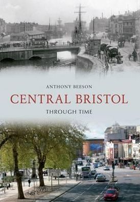 Central Bristol Through Time - Through Time - Anthony Beeson - Książki - Amberley Publishing - 9781445608259 - 15 września 2012