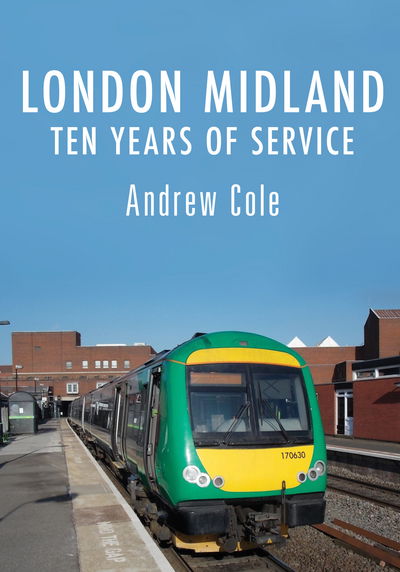 Cover for Andrew Cole · London Midland: Ten Years of Service (Paperback Book) (2018)