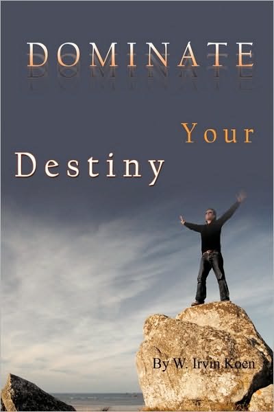 Cover for W Irvin Koen · Dominate Your Destiny (Hardcover Book) (2010)