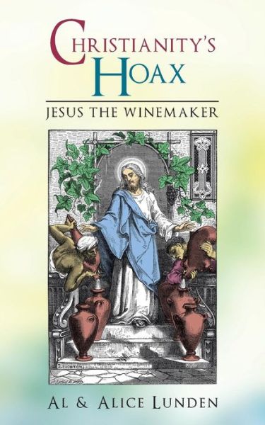 Cover for Lunden, Al &amp; Alice · Christianity's Hoax: Jesus the Winemaker (Paperback Book) (2013)