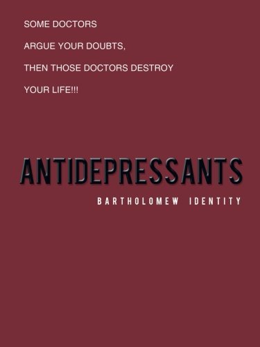 Cover for Bartholomew Identity · Antidepressants: Some Doctors Argue Your Doubts, Then Those Doctors Destroy Your Life!!! (Paperback Book) (2013)