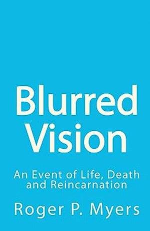 Cover for Roger P Myers · Blurred Vision: an Event of Life, Death and Reincarnation (Paperback Book) (2010)