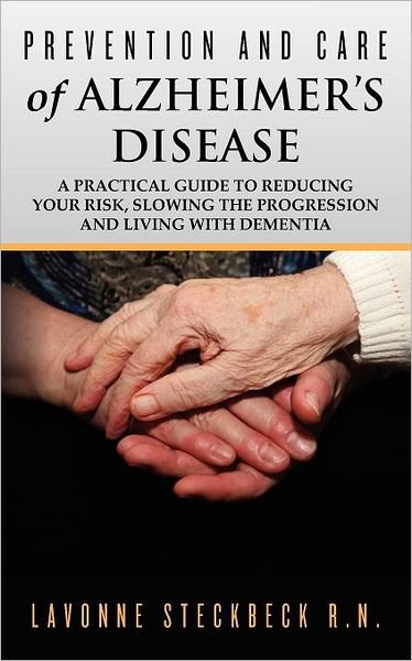 Cover for Lavonne Steckbeck R N · Prevention and Care of Alzheimer's Disease: a Practical Guide to Reducing Your Risk, Slowing the Progression and Living with Dementia (Paperback Book) (2011)