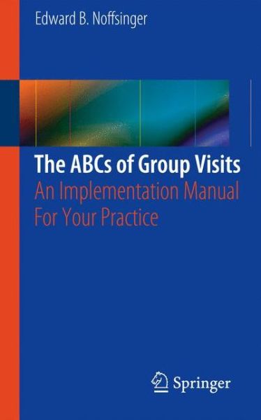 Cover for Edward B. Noffsinger · The ABCs of Group Visits: An Implementation Manual For Your Practice (Taschenbuch) [2013 edition] (2012)