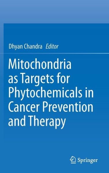 Cover for Dhyan Chandra · Mitochondria as Targets for Phytochemicals in Cancer Prevention and Therapy (Gebundenes Buch) [2013 edition] (2013)