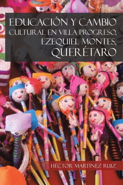 Cover for Hector Martinez Ruiz · Educacion Y Cambio Cultural en Villa Progreso, Ezequiel Montes, Queretaro (Paperback Book) (2013)