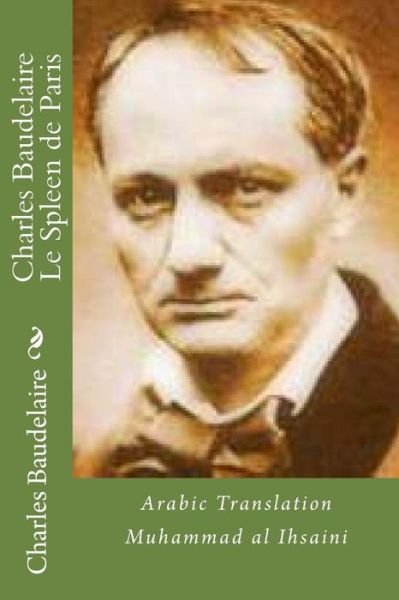 Cover for Charles P Baudelaire · Charles Baudelaire Le Spleen De Paris: Translated by Muhammad Al Ihsaini (Pocketbok) (2012)