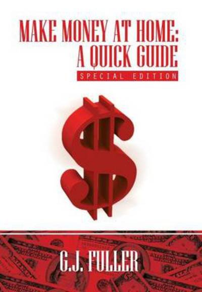Cover for G J Fuller · Make Money at Home: a Quick Guide: Special Edition (Inbunden Bok) (2013)