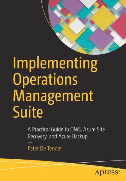 Cover for Peter De Tender · Implementing Operations Management Suite: A Practical Guide to OMS, Azure Site Recovery, and Azure Backup (Paperback Book) [1st edition] (2016)
