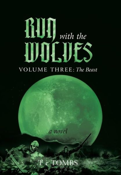 Run with the Wolves: Volume Iii: the Beast - T. C. Tombs - Bøker - iUniverse.com - 9781491700259 - 2. august 2013