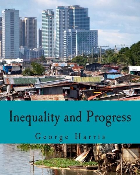 Inequality and Progress - George Harris - Books - Createspace - 9781493566259 - October 23, 2013