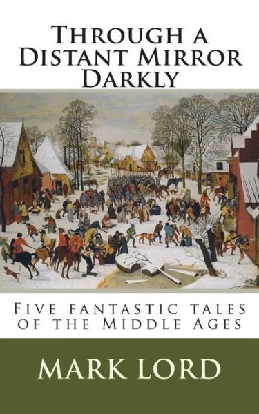 Cover for Mark Lord · Through a Distant Mirror Darkly: Five Fantastic Tales of the Middle Ages (Paperback Bog) (2013)