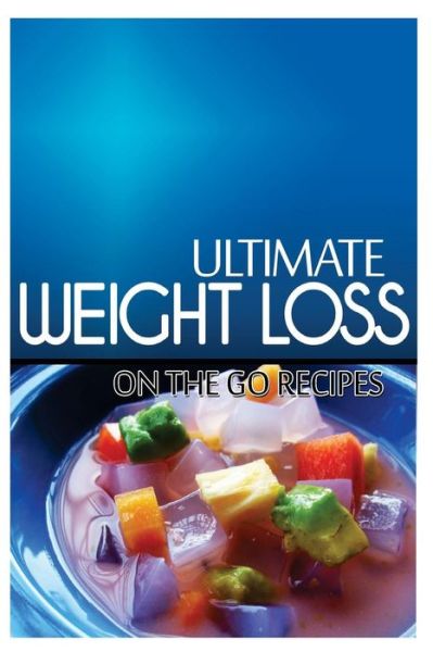 Cover for Ultimate Weight Loss · Ultimate Weight Loss - on the Go Recipes: Ultimate Weight Loss Cookbook (Paperback Book) (2014)