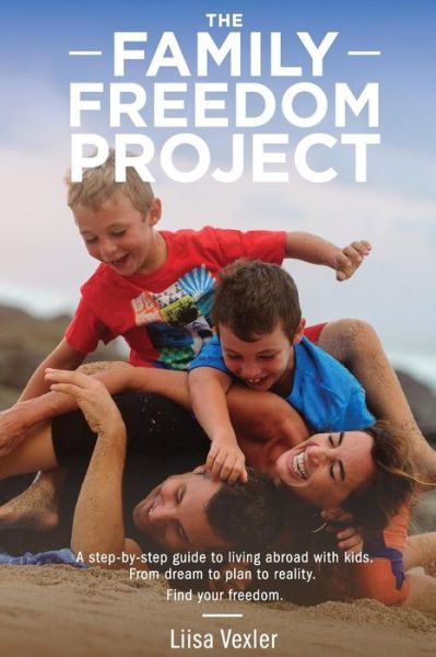 Cover for Liisa R Vexler · The Family Freedom Project: a Step-by-step Guide to Living Abroad with Kids. from Dream to Plan to Reality. (Paperback Book) (2014)