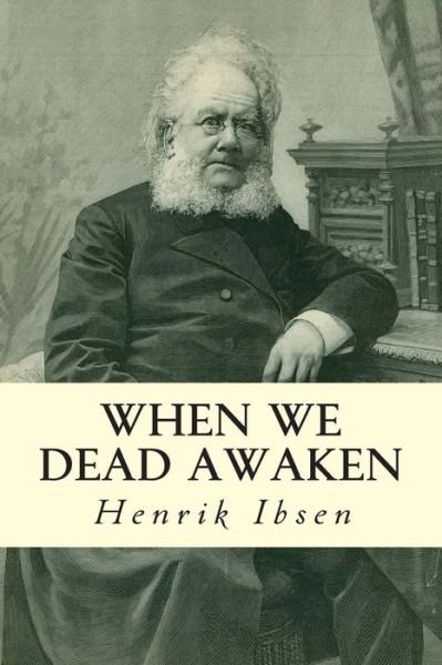 When We Dead Awaken - Henrik Ibsen - Bøger - Createspace - 9781502594259 - 3. oktober 2014