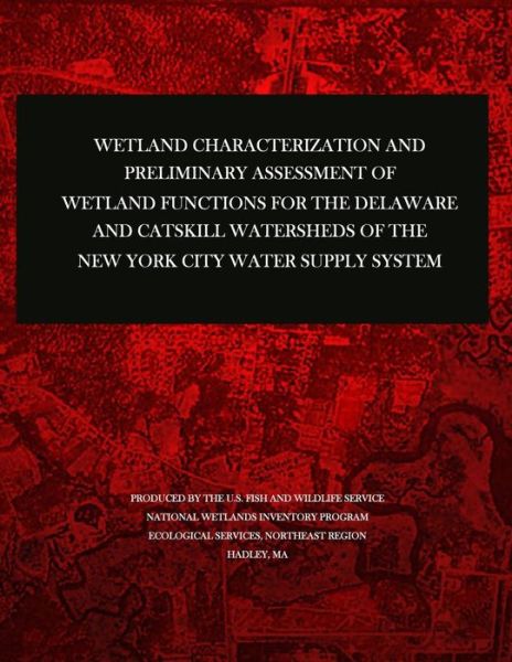 Cover for U S Fish &amp; Wildlife Service · Wetland Characterization and Preliminary Assessment of Wetland Functions for the Delaware and Catskill Watersheds of the New York City Water Supply Sy (Pocketbok) (2015)