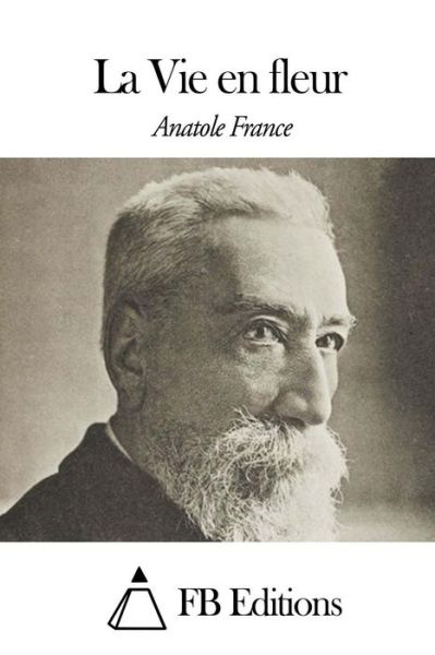 La Vie en Fleur - Anatole France - Books - Createspace - 9781508480259 - February 13, 2015