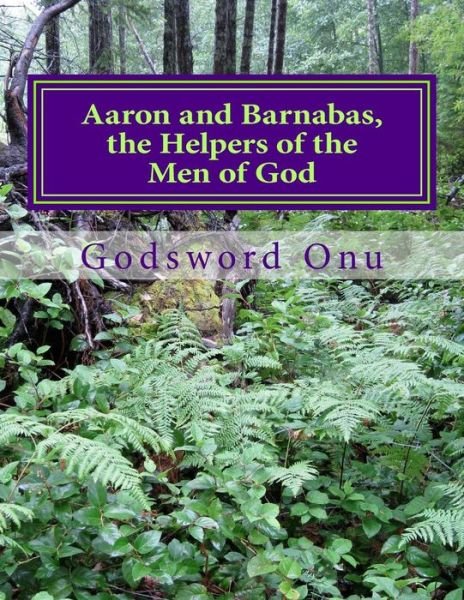 Cover for Apst Godsword Godswill Onu · Aaron and Barnabas, the Helpers of the men of God: the Ministries of Aaron and Barnabas (Paperback Book) (2015)