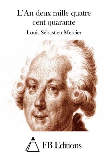 Cover for Louis-sebastien Mercier · L'an Deux Mille Quatre Cent Quarante (Paperback Book) (2015)