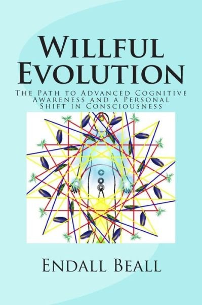 Cover for Endall Beall · Willful Evolution: the Path to Advanced Cognitive Awareness and a Personal Shift in Consciousness (Paperback Bog) (2015)