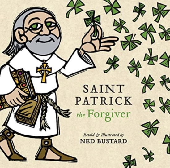 Cover for Ned Bustard · Saint Patrick the Forgiver: The History and Legends of Ireland's Bishop (Bog) (2024)