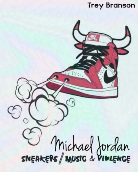 Cover for Trey Branson · Michael Jordan: Sneakers, Music and Violence the Deluxe Edition (Paperback Book) (2015)