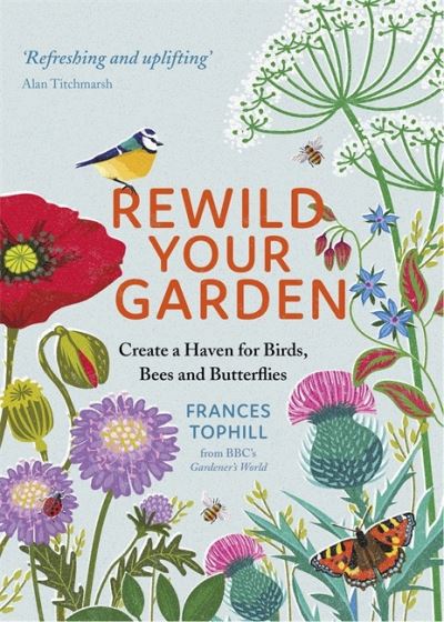 Cover for Frances Tophill · Rewild Your Garden: Create a Haven for Birds, Bees and Butterflies (Hardcover Book) (2020)