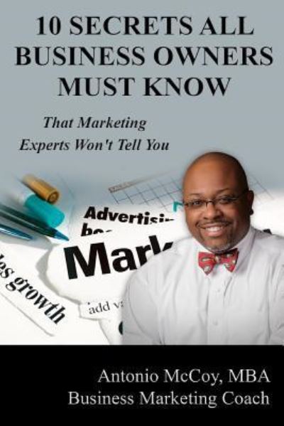 Cover for Antonio D McCoy · 10 Secrets All Business Owners Must Know...That Marketing Experts Won't Tell You (Paperback Book) (2016)