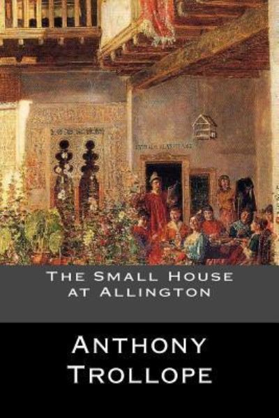 The Small House at Allington - Anthony Trollope - Książki - Createspace Independent Publishing Platf - 9781545007259 - 28 marca 2017