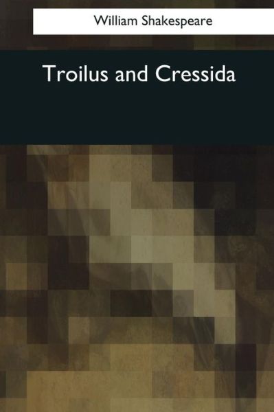 Troilus and Cressida - William Shakespeare - Książki - Createspace Independent Publishing Platf - 9781545081259 - 10 kwietnia 2017