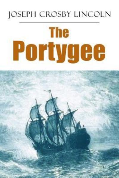 The Portygee - Joseph Crosby Lincoln - Books - Createspace Independent Publishing Platf - 9781545502259 - April 21, 2017