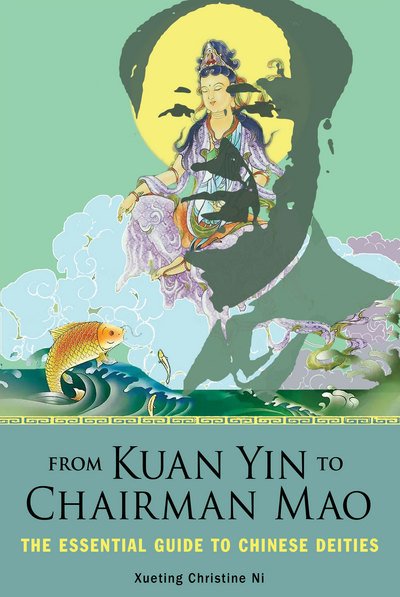 Cover for Ni, Xueting Christine (Xueting Christine Ni) · From Kuan Yin to Chairman Mao: The Essential Guide to Chinese Deities (Taschenbuch) (2018)