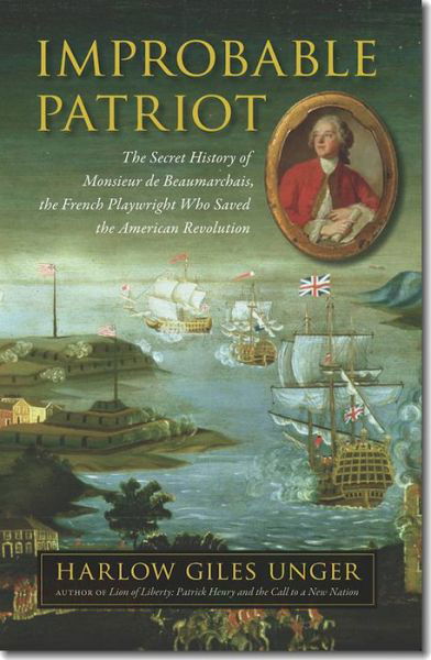 Cover for Harlow Giles Unger · Improbable Patriot - The Secret History of Monsieur de Beaumarchais, the French Playwright Who Saved the American Revolution (Innbunden bok) (2011)