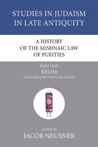 Cover for Jacob Neusner · A History of the Mishnaic Law of Purities, Part 1: Kelim: Chapters One Through Eleven (Studies in Judaism in Late Antiquity) (Paperback Book) (2006)