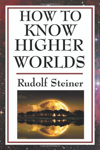 How to Know Higher Worlds - Rudolf Steiner - Bücher - Wilder Publications - 9781604593259 - 10. April 2008
